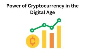 Power of Cryptocurrency in the Digital Age